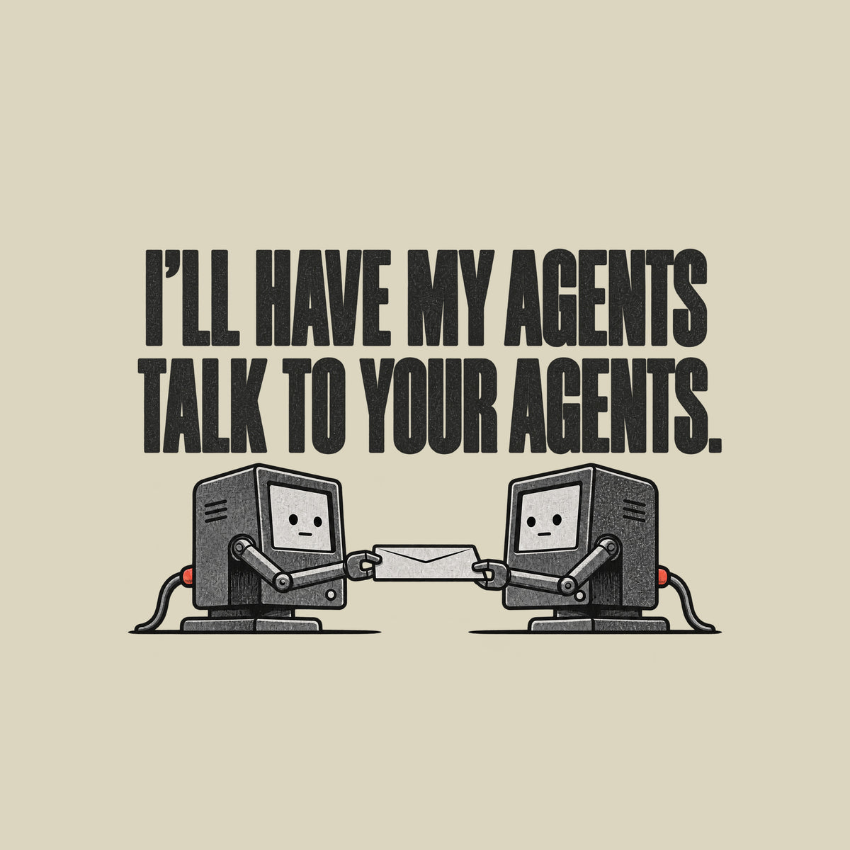 Two small grey office terminals with cream screen faces face each other, each gripping one end of a cream envelope with a mechanical arm. Cream text above reads I'LL HAVE MY AGENTS TALK TO YOUR AGENTS. Artwork shown on the Natural garment colour.