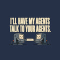 Two small grey office terminals with cream screen faces face each other, each gripping one end of a cream envelope with a mechanical arm. Cream text above reads I'LL HAVE MY AGENTS TALK TO YOUR AGENTS. Artwork shown on the Navy garment colour.