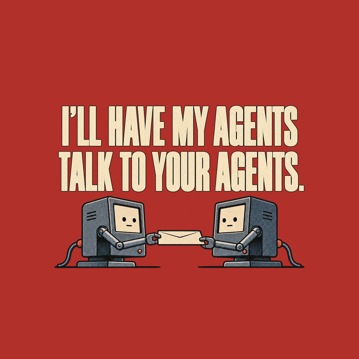 Two small grey office terminals with cream screen faces face each other, each gripping one end of a cream envelope with a mechanical arm. Cream text above reads I'LL HAVE MY AGENTS TALK TO YOUR AGENTS. Artwork shown on the Red garment colour.