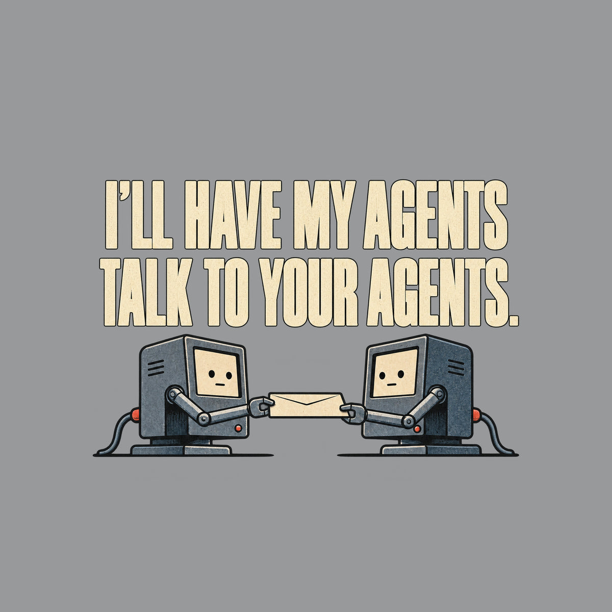 Two small grey office terminals with cream screen faces face each other, each gripping one end of a cream envelope with a mechanical arm. Cream text above reads I'LL HAVE MY AGENTS TALK TO YOUR AGENTS. Artwork shown on the Sport Grey garment colour.