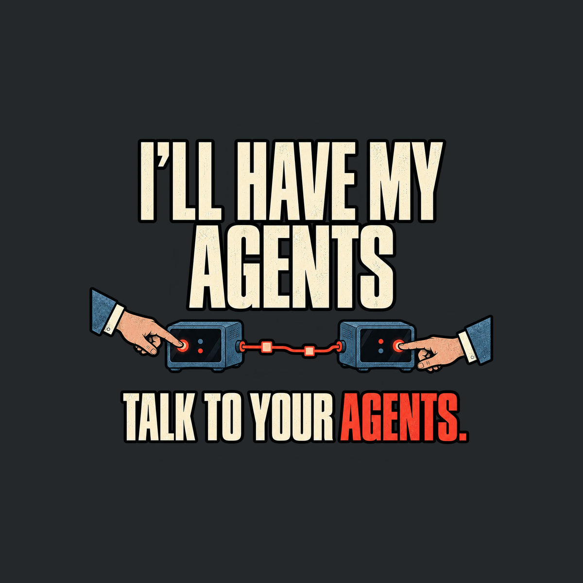 Bold cream text reads I'LL HAVE MY AGENTS above TALK TO YOUR AGENTS., with AGENTS. in red-orange, on a black background. Two hands press glowing buttons on matching blue terminal devices connected by a red line. Artwork shown on the Black garment colour.