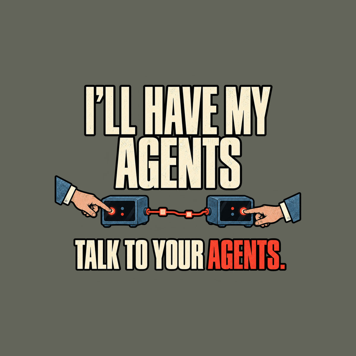 Bold cream text reads I'LL HAVE MY AGENTS above TALK TO YOUR AGENTS., with AGENTS. in red-orange, on a black background. Two hands press glowing buttons on matching blue terminal devices connected by a red line. Artwork shown on the Military Green garment colour.