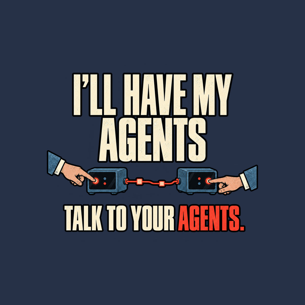 Bold cream text reads I'LL HAVE MY AGENTS above TALK TO YOUR AGENTS., with AGENTS. in red-orange, on a black background. Two hands press glowing buttons on matching blue terminal devices connected by a red line. Artwork shown on the Navy garment colour.
