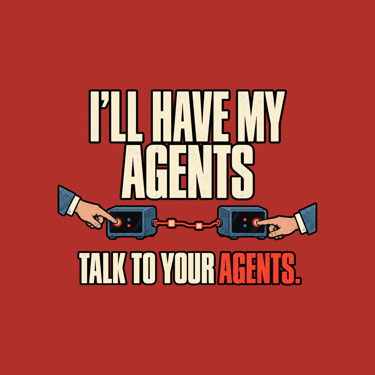Bold cream text reads I'LL HAVE MY AGENTS above TALK TO YOUR AGENTS., with AGENTS. in red-orange, on a black background. Two hands press glowing buttons on matching blue terminal devices connected by a red line. Artwork shown on the Red garment colour.