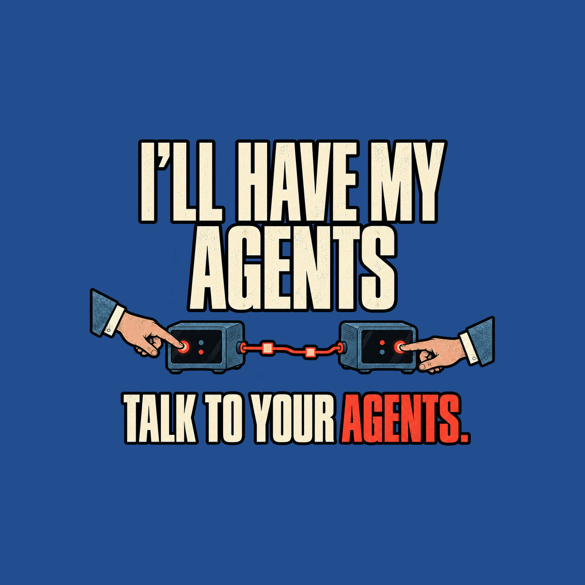 Bold cream text reads I'LL HAVE MY AGENTS above TALK TO YOUR AGENTS., with AGENTS. in red-orange, on a black background. Two hands press glowing buttons on matching blue terminal devices connected by a red line. Artwork shown on the Royal garment colour.