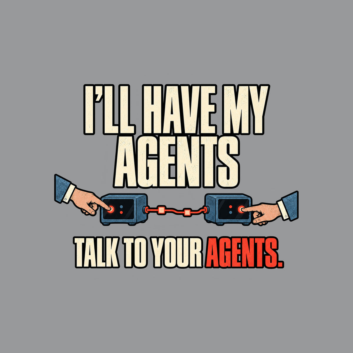 Bold cream text reads I'LL HAVE MY AGENTS above TALK TO YOUR AGENTS., with AGENTS. in red-orange, on a black background. Two hands press glowing buttons on matching blue terminal devices connected by a red line. Artwork shown on the Sport Grey garment colour.