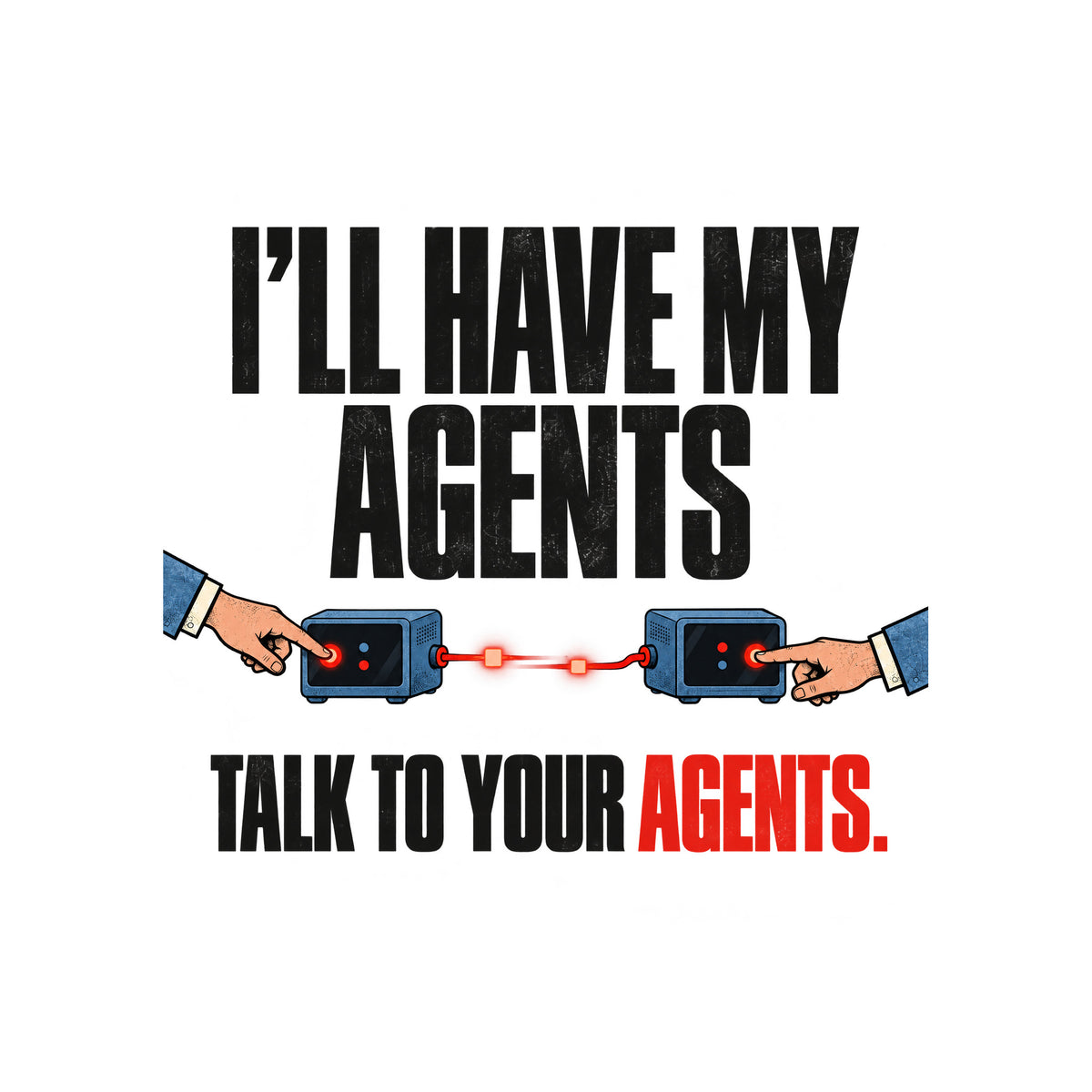 Bold cream text reads I'LL HAVE MY AGENTS above TALK TO YOUR AGENTS., with AGENTS. in red-orange, on a black background. Two hands press glowing buttons on matching blue terminal devices connected by a red line. Artwork shown on the White garment colour.