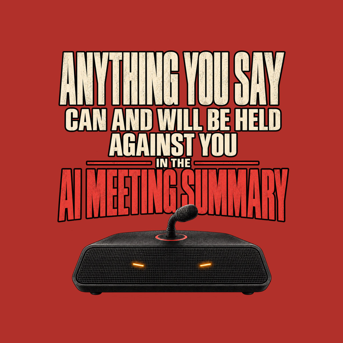Black tee art on dark background: bold text reads ANYTHING YOU SAY CAN AND WILL BE HELD AGAINST YOU IN THE AI MEETING SUMMARY, the last line in red, above a black tabletop speaker with two amber lights and a microphone stem ringed in red. Artwork shown on the Red garment colour.