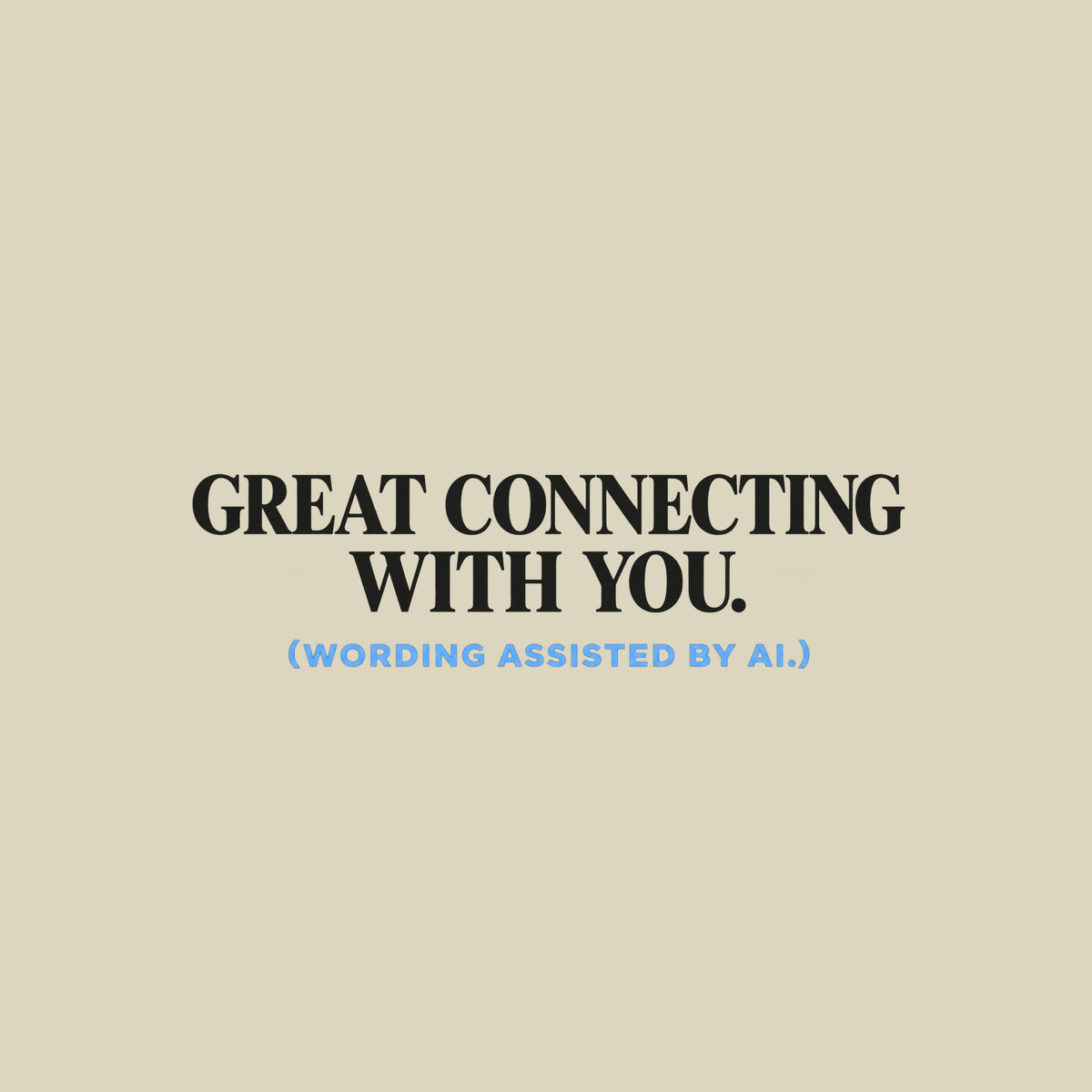 Navy T-shirt graphic reading GREAT CONNECTING WITH YOU. in large ivory serif type, with (WORDING ASSISTED BY AI.) in smaller powder blue sans serif type beneath it. Artwork shown on the Natural garment colour.