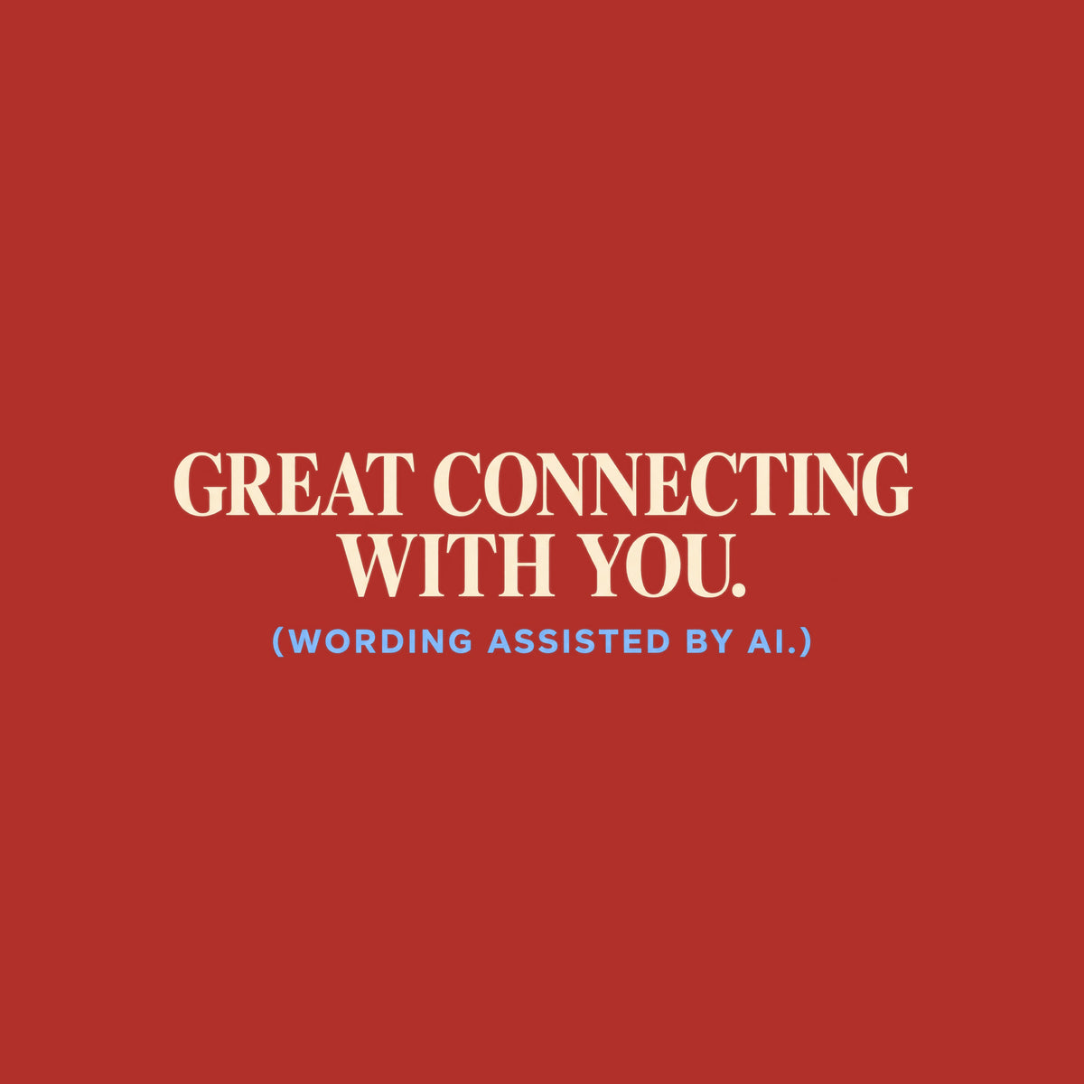Navy T-shirt graphic reading GREAT CONNECTING WITH YOU. in large ivory serif type, with (WORDING ASSISTED BY AI.) in smaller powder blue sans serif type beneath it. Artwork shown on the Red garment colour.