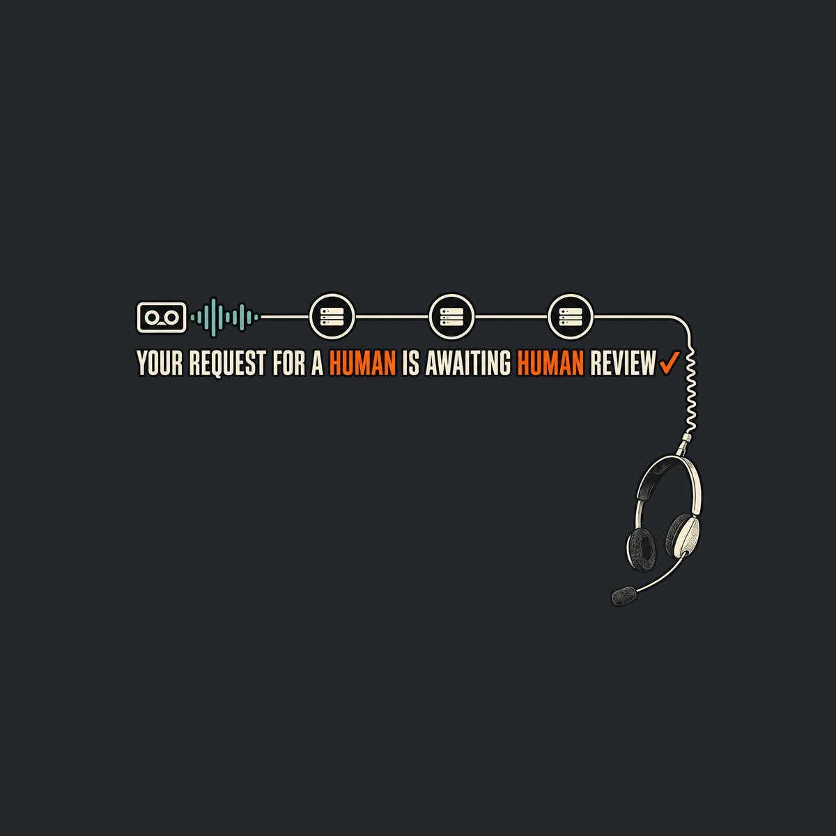 Dark tee graphic: a voicemail cassette with teal waveform connects through three queue nodes to a corded headset dangling below. Cream text reads YOUR REQUEST FOR A HUMAN IS AWAITING HUMAN REVIEW, HUMAN in orange twice, orange checkmark after REVIEW. Artwork shown on the Black garment colour.