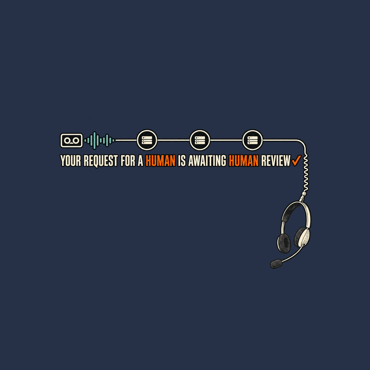 Dark tee graphic: a voicemail cassette with teal waveform connects through three queue nodes to a corded headset dangling below. Cream text reads YOUR REQUEST FOR A HUMAN IS AWAITING HUMAN REVIEW, HUMAN in orange twice, orange checkmark after REVIEW. Artwork shown on the Navy garment colour.
