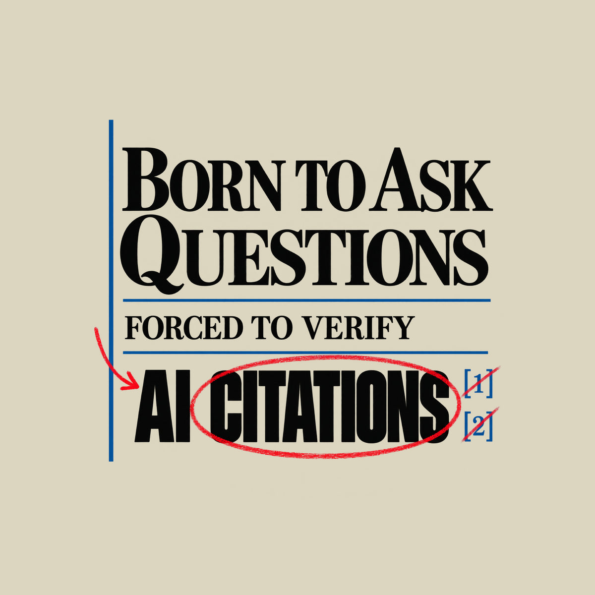Cream proof-sheet design with serif type reading BORN TO ASK QUESTIONS, then FORCED TO VERIFY, then AI CITATIONS, circled in red pencil with a red arrow and bracketed blue footnote marks [1][2], separated by thin blue rules. Artwork shown on the Natural garment colour.