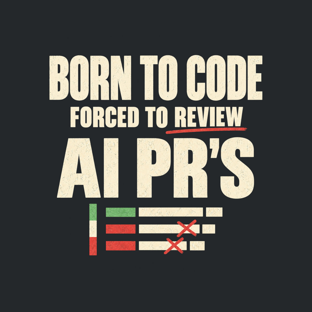 Cream uppercase type reads BORN TO CODE, FORCED TO REVIEW underlined in red, and AI PR'S in bold, above three diff-style bars in green, cream and red marked with red X's, on a mid-gray ground. Artwork shown on the Black garment colour.