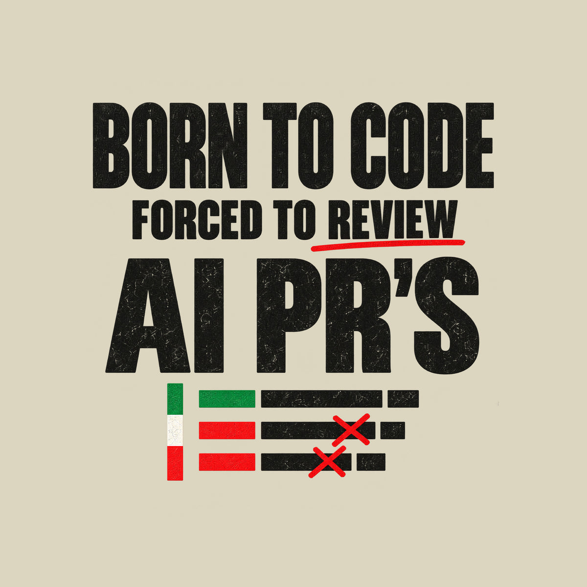 Cream uppercase type reads BORN TO CODE, FORCED TO REVIEW underlined in red, and AI PR'S in bold, above three diff-style bars in green, cream and red marked with red X's, on a mid-gray ground. Artwork shown on the Natural garment colour.