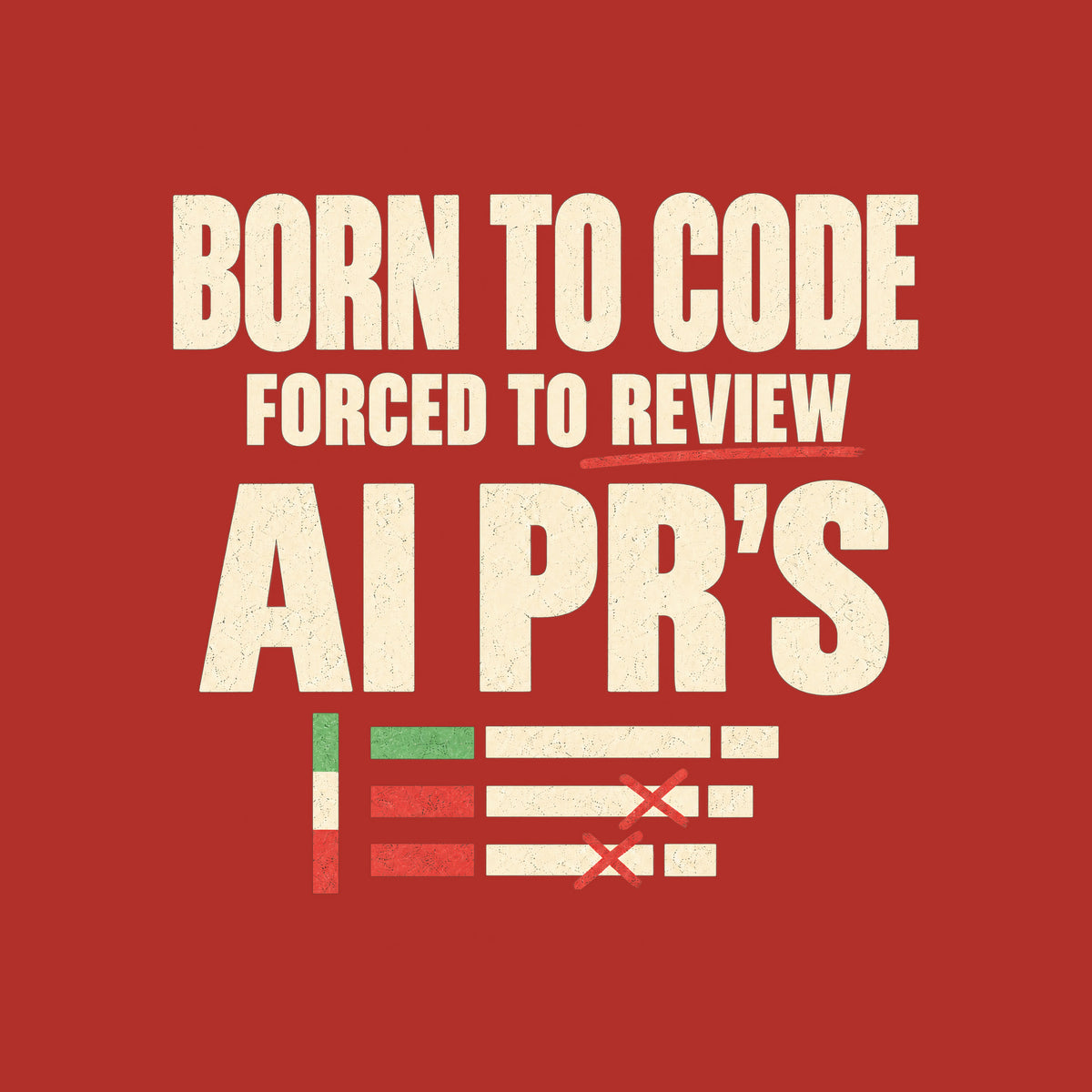 Cream uppercase type reads BORN TO CODE, FORCED TO REVIEW underlined in red, and AI PR'S in bold, above three diff-style bars in green, cream and red marked with red X's, on a mid-gray ground. Artwork shown on the Red garment colour.