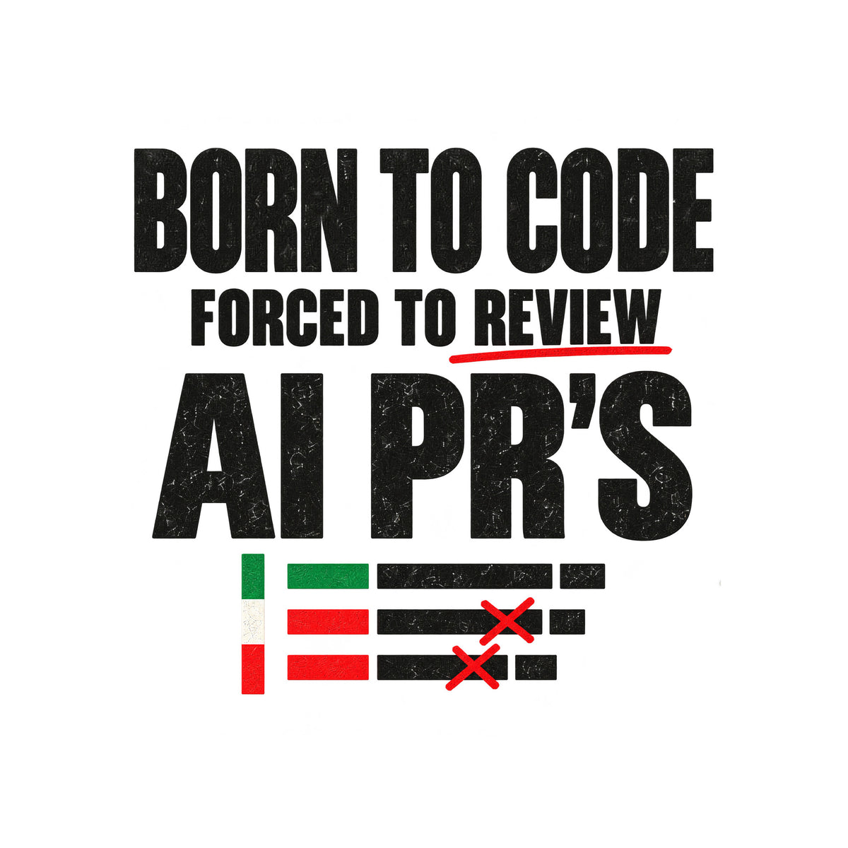 Cream uppercase type reads BORN TO CODE, FORCED TO REVIEW underlined in red, and AI PR'S in bold, above three diff-style bars in green, cream and red marked with red X's, on a mid-gray ground. Artwork shown on the White garment colour.