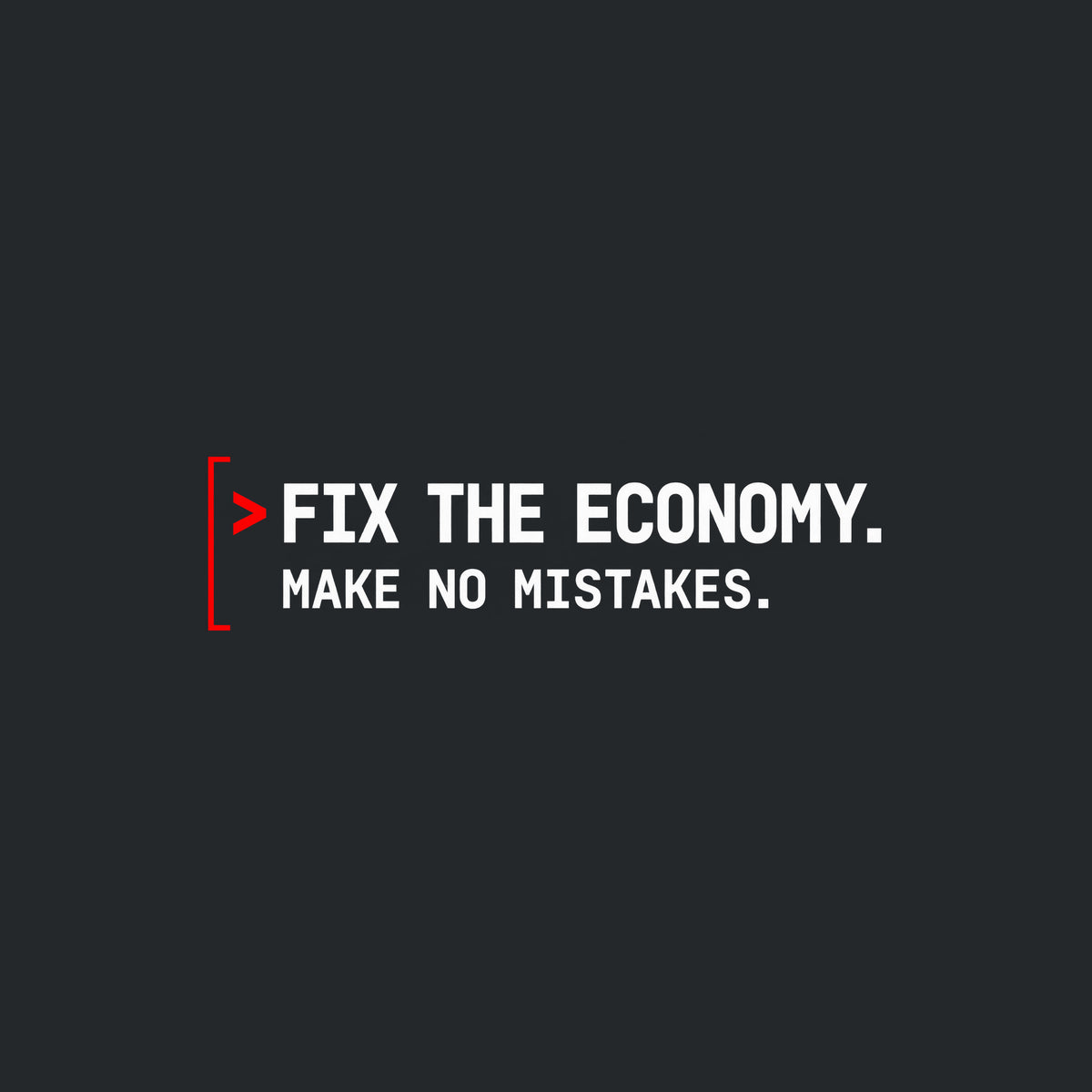 Monospaced graphic: a red command caret and open red bracket beside two lines of bold dark petrol-blue text reading FIX THE ECONOMY, in larger type, above MAKE NO MISTAKES, in smaller type. Artwork shown on the Black garment colour.