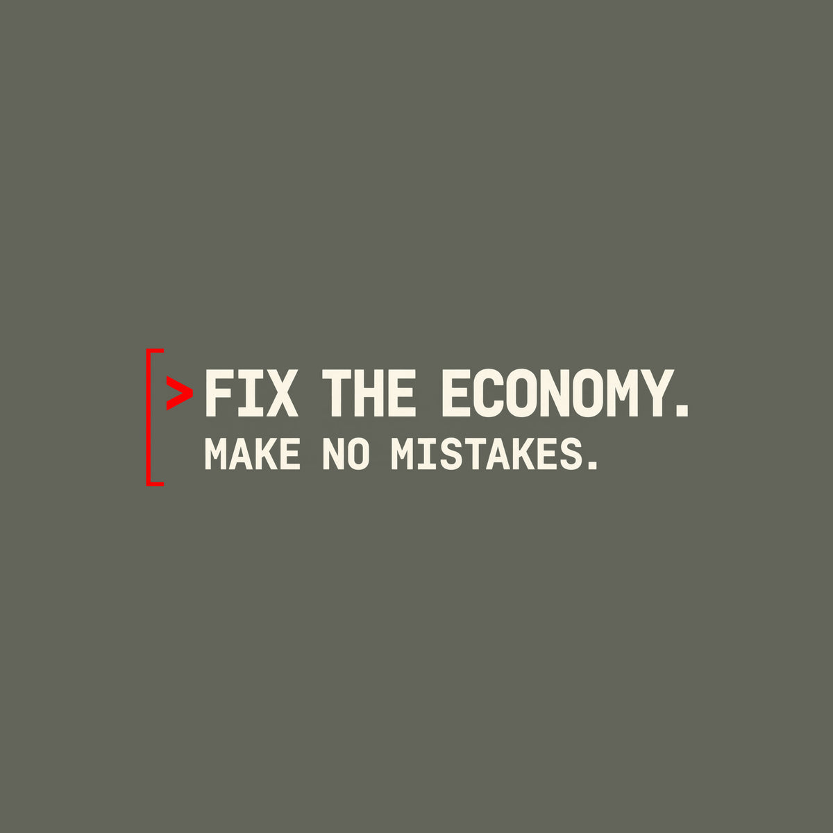 Monospaced graphic: a red command caret and open red bracket beside two lines of bold dark petrol-blue text reading FIX THE ECONOMY, in larger type, above MAKE NO MISTAKES, in smaller type. Artwork shown on the Military Green garment colour.
