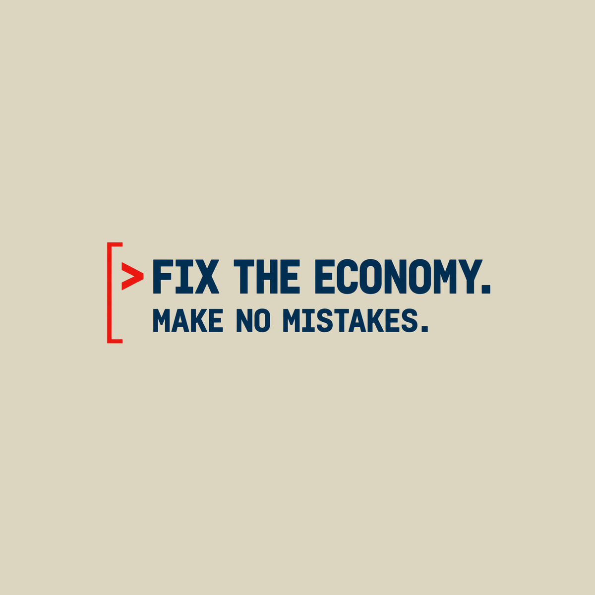 Monospaced graphic: a red command caret and open red bracket beside two lines of bold dark petrol-blue text reading FIX THE ECONOMY, in larger type, above MAKE NO MISTAKES, in smaller type. Artwork shown on the Natural garment colour.
