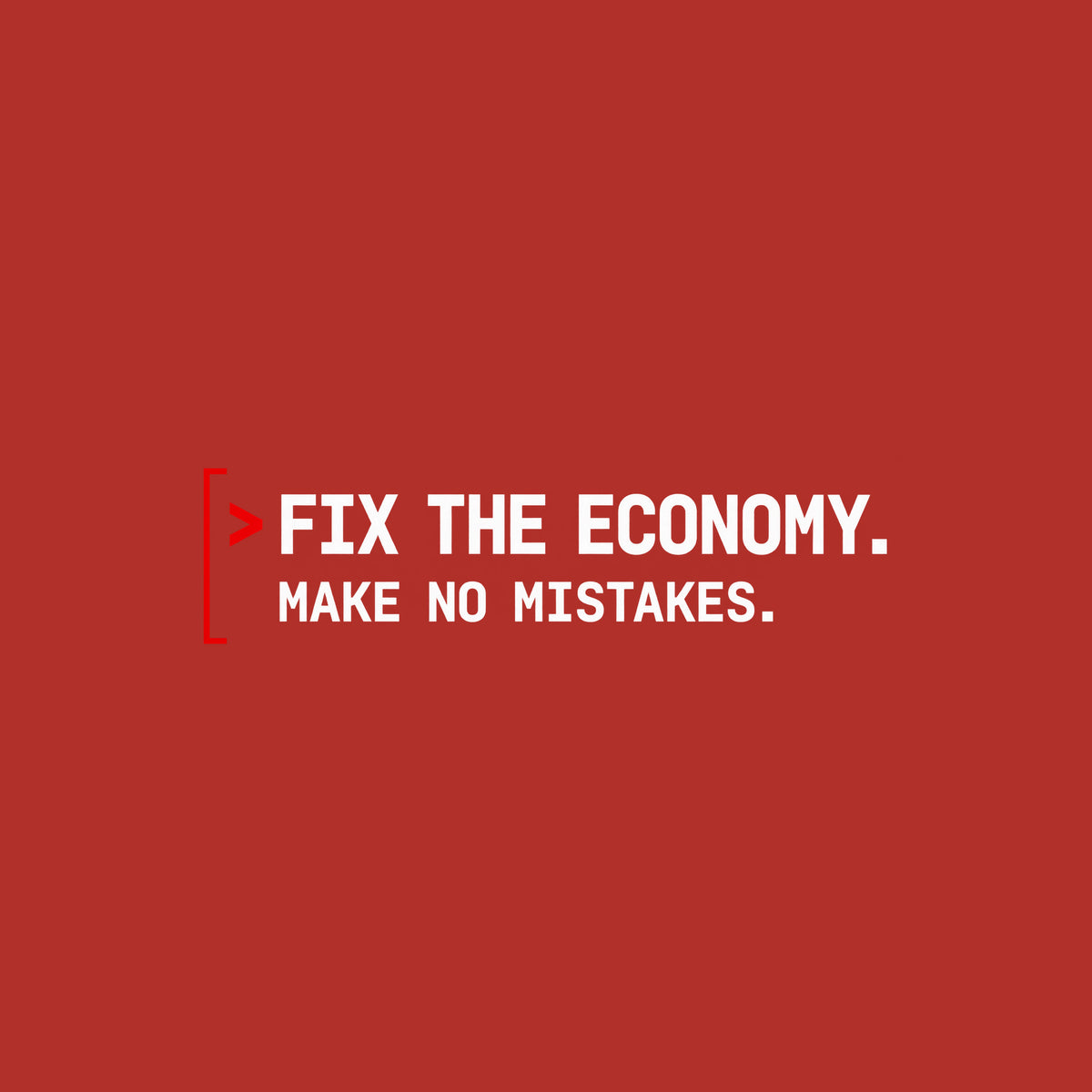 Monospaced graphic: a red command caret and open red bracket beside two lines of bold dark petrol-blue text reading FIX THE ECONOMY, in larger type, above MAKE NO MISTAKES, in smaller type. Artwork shown on the Red garment colour.