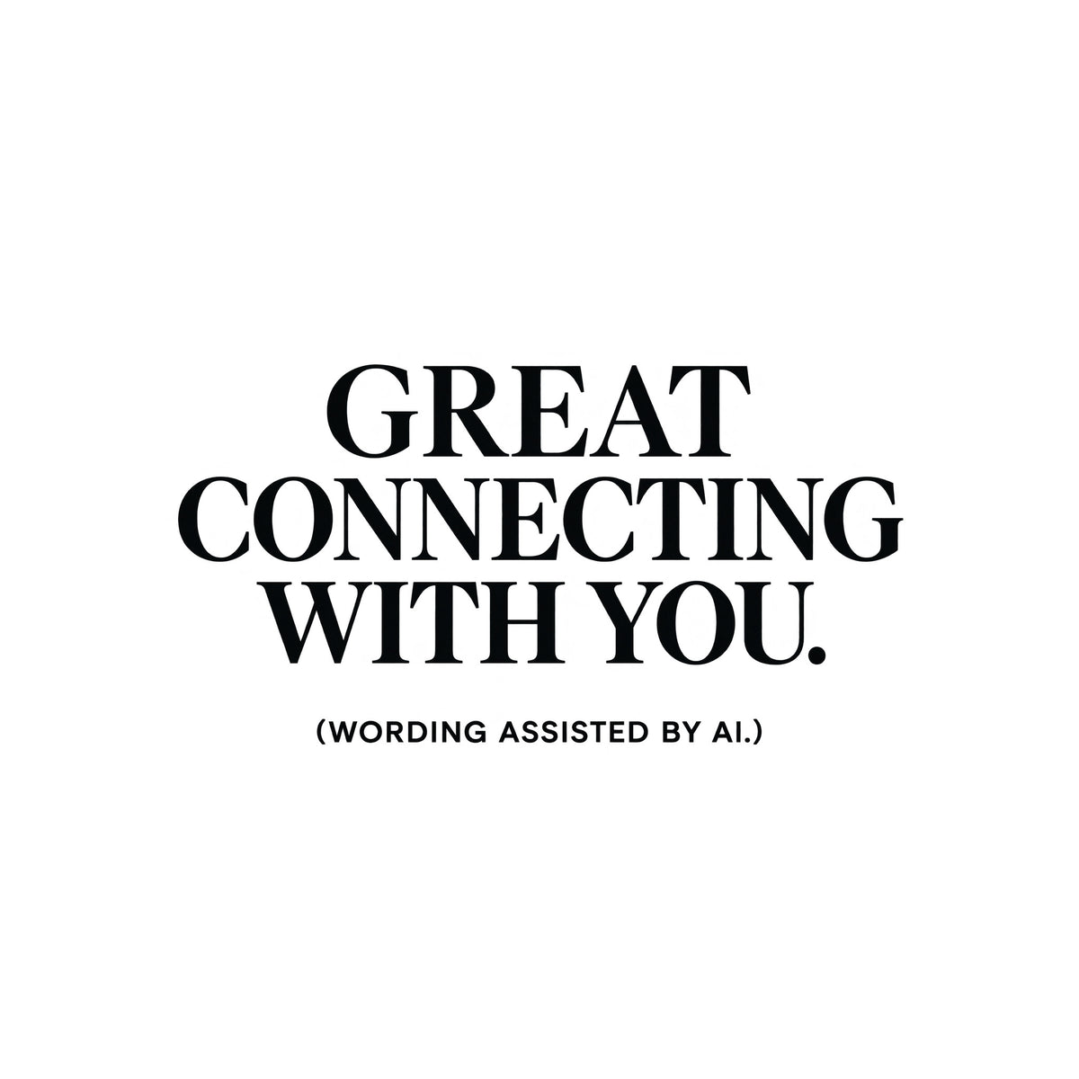 Cream tee print reading GREAT CONNECTING WITH YOU. in large centered black serif type, with (WORDING ASSISTED BY AI.) below in smaller black sans-serif capitals. Artwork shown on the White garment colour.