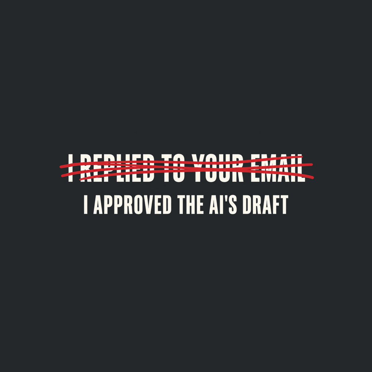 Dark charcoal graphic: cream uppercase text "I REPLIED TO YOUR EMAIL" crossed out with a scribbled red marker strike, with "I APPROVED THE AI'S DRAFT" printed below it in matching cream lettering. Artwork shown on the Black garment colour.