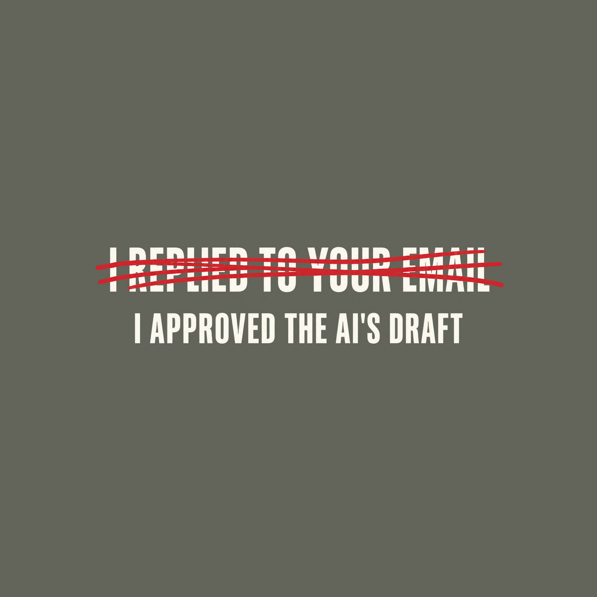 Dark charcoal graphic: cream uppercase text "I REPLIED TO YOUR EMAIL" crossed out with a scribbled red marker strike, with "I APPROVED THE AI'S DRAFT" printed below it in matching cream lettering. Artwork shown on the Military Green garment colour.