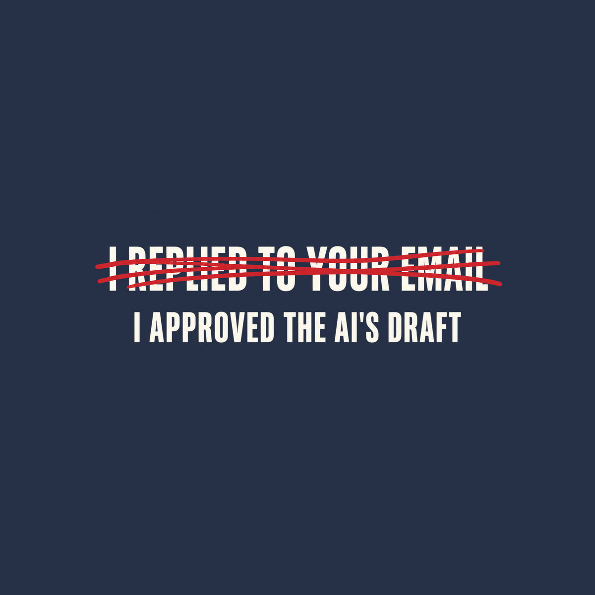 Dark charcoal graphic: cream uppercase text "I REPLIED TO YOUR EMAIL" crossed out with a scribbled red marker strike, with "I APPROVED THE AI'S DRAFT" printed below it in matching cream lettering. Artwork shown on the Navy garment colour.