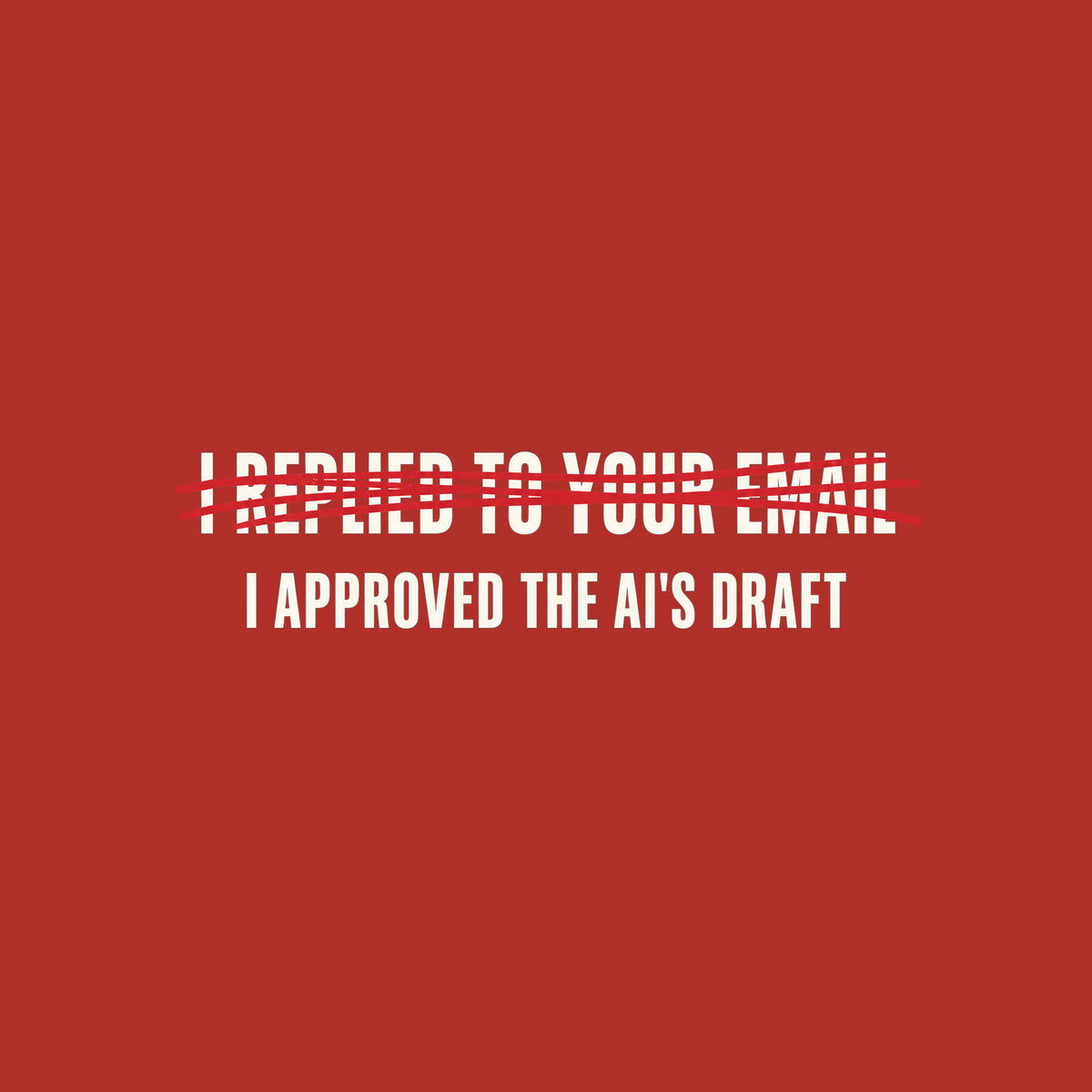 Dark charcoal graphic: cream uppercase text "I REPLIED TO YOUR EMAIL" crossed out with a scribbled red marker strike, with "I APPROVED THE AI'S DRAFT" printed below it in matching cream lettering. Artwork shown on the Red garment colour.