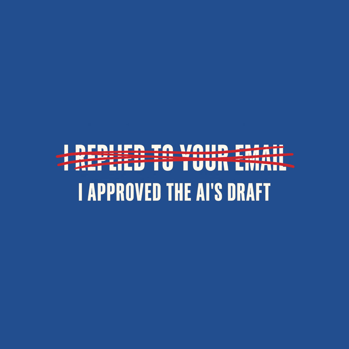 Dark charcoal graphic: cream uppercase text "I REPLIED TO YOUR EMAIL" crossed out with a scribbled red marker strike, with "I APPROVED THE AI'S DRAFT" printed below it in matching cream lettering. Artwork shown on the Royal garment colour.