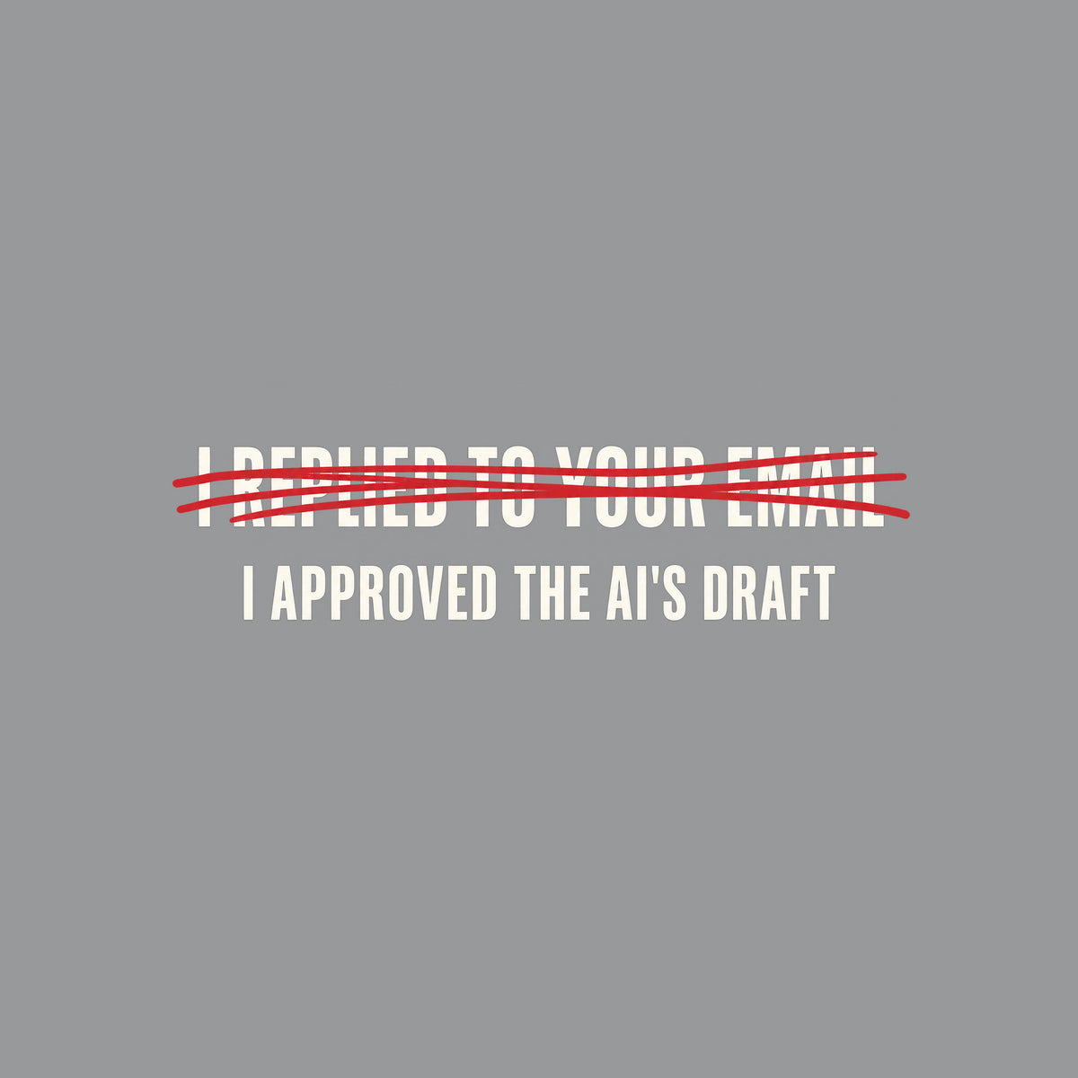 Dark charcoal graphic: cream uppercase text "I REPLIED TO YOUR EMAIL" crossed out with a scribbled red marker strike, with "I APPROVED THE AI'S DRAFT" printed below it in matching cream lettering. Artwork shown on the Sport Grey garment colour.