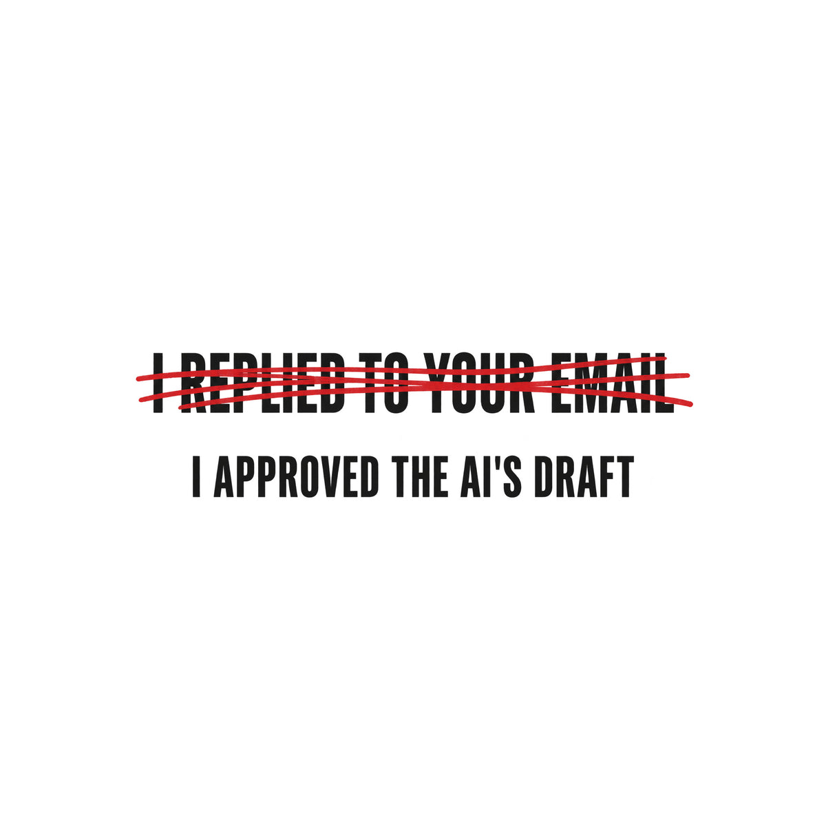 Dark charcoal graphic: cream uppercase text "I REPLIED TO YOUR EMAIL" crossed out with a scribbled red marker strike, with "I APPROVED THE AI'S DRAFT" printed below it in matching cream lettering. Artwork shown on the White garment colour.