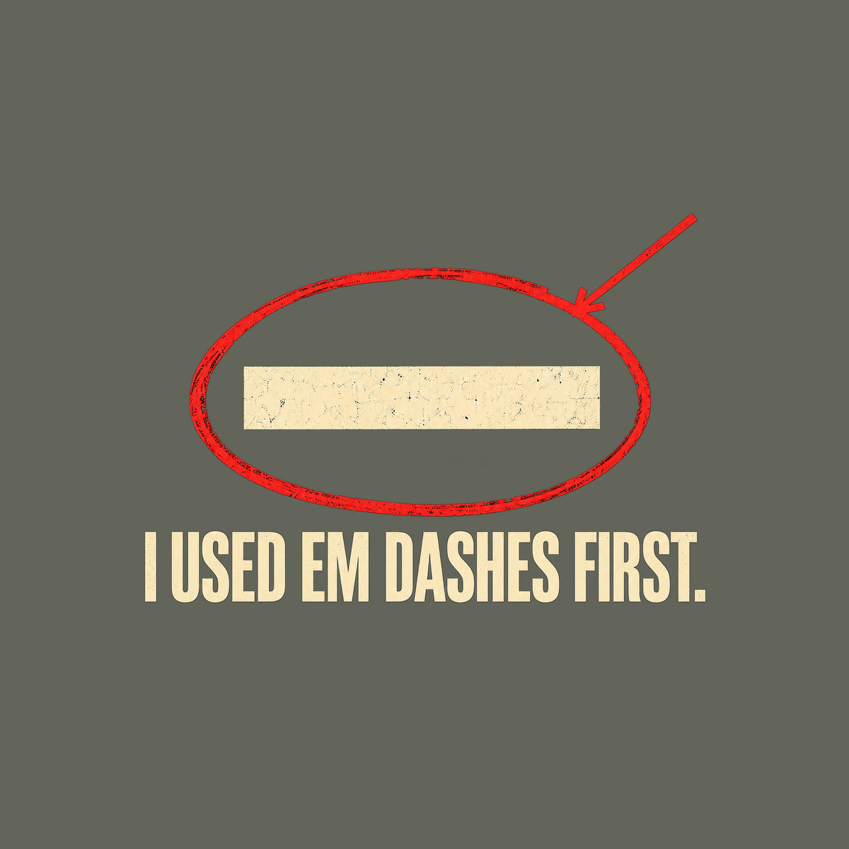 Navy artwork showing a cream em dash circled in red ink with a red leader line pointing to it, above bold cream uppercase text reading I USED EM DASHES FIRST. Artwork shown on the Military Green garment colour.
