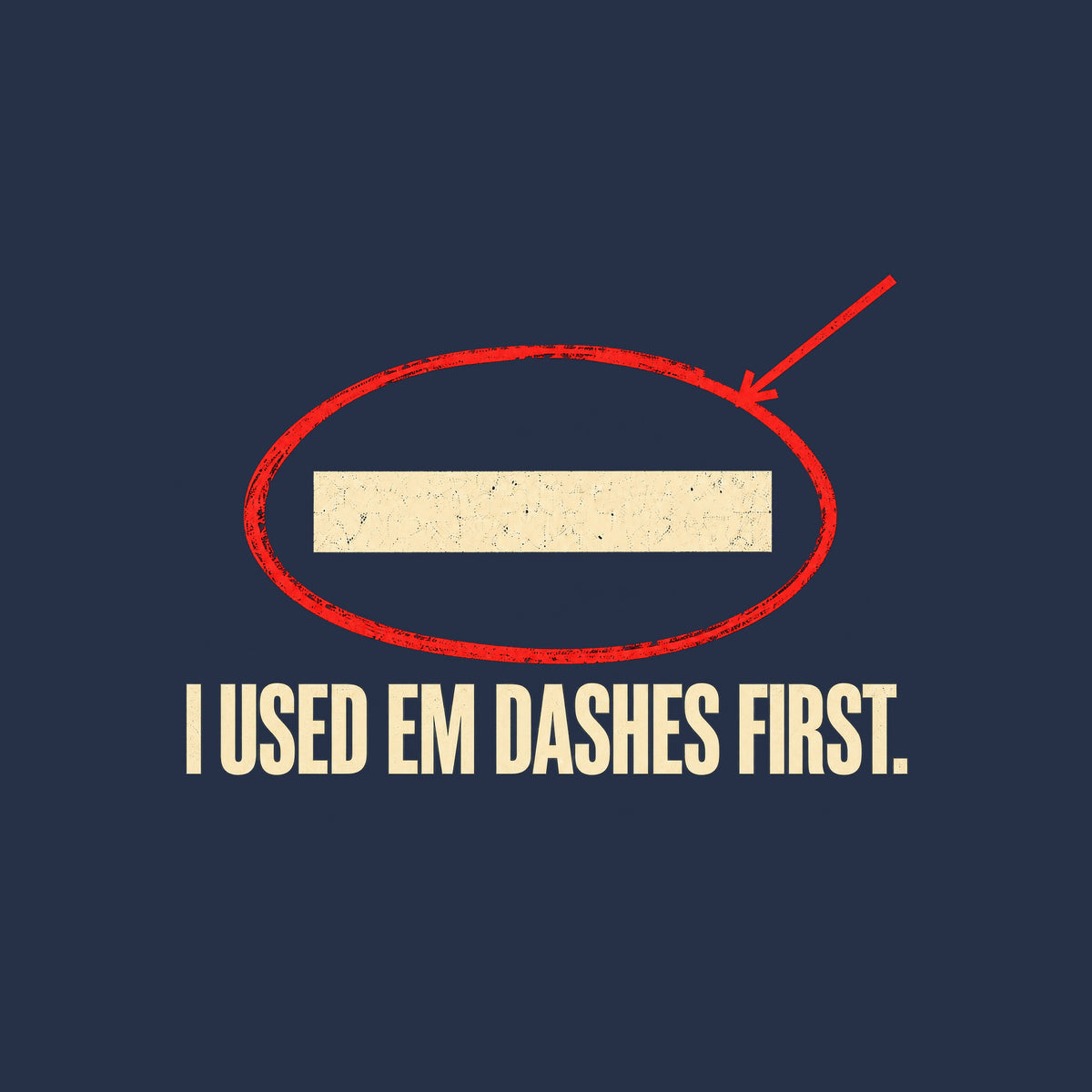 Navy artwork showing a cream em dash circled in red ink with a red leader line pointing to it, above bold cream uppercase text reading I USED EM DASHES FIRST. Artwork shown on the Navy garment colour.