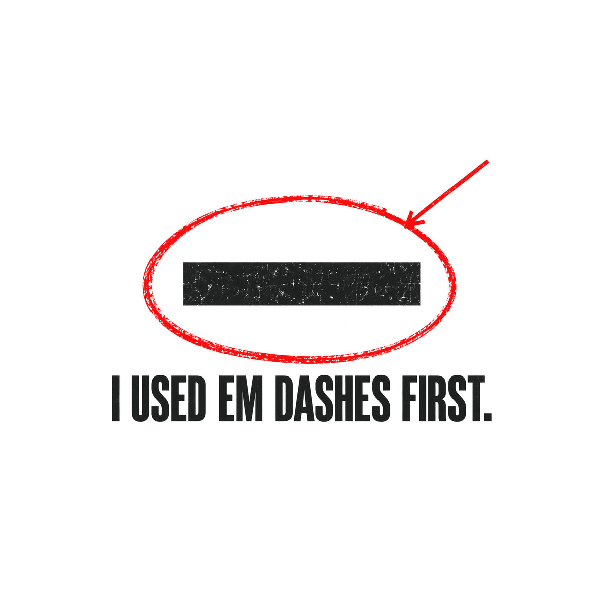 Navy artwork showing a cream em dash circled in red ink with a red leader line pointing to it, above bold cream uppercase text reading I USED EM DASHES FIRST. Artwork shown on the White garment colour.