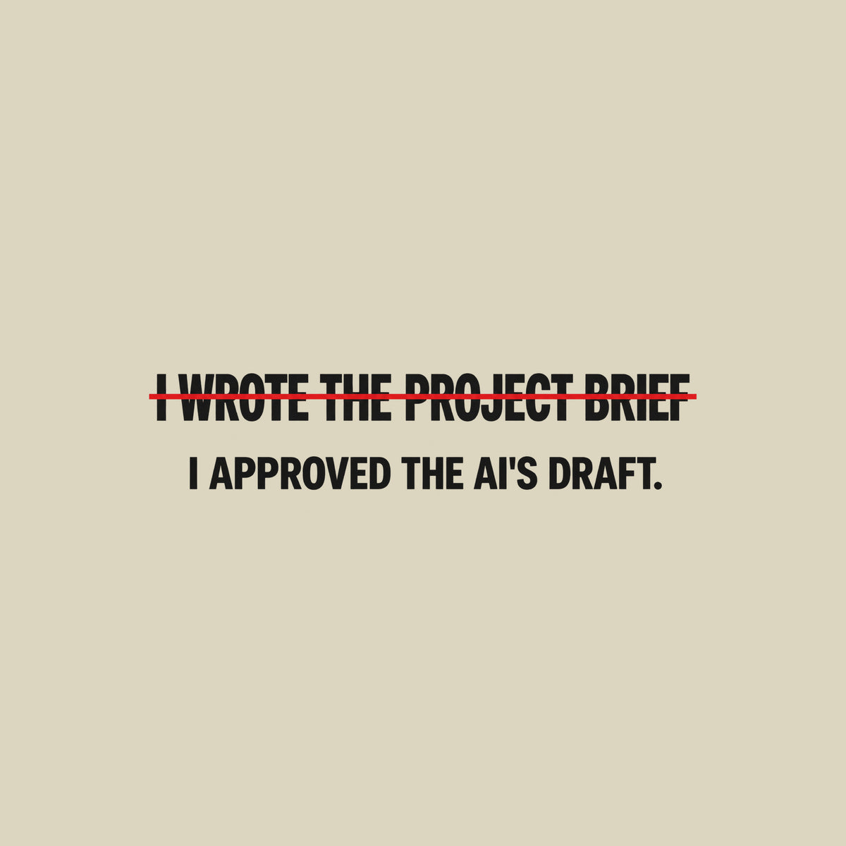 Black tee with cream editorial type reading I WROTE THE PROJECT BRIEF, struck through by one thin red line, and below it, unmarked: I APPROVED THE AI'S DRAFT. Artwork shown on the Natural garment colour.
