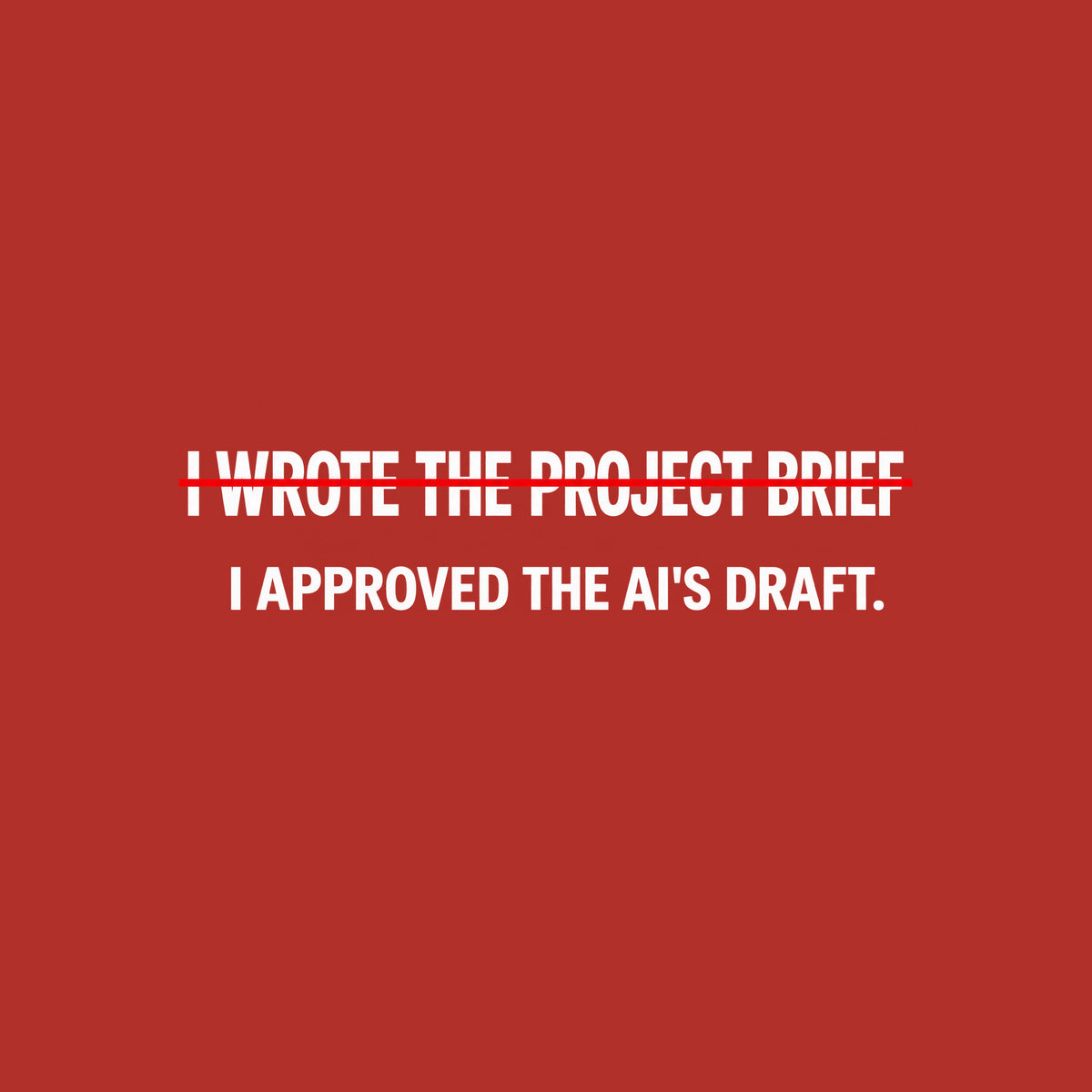 Black tee with cream editorial type reading I WROTE THE PROJECT BRIEF, struck through by one thin red line, and below it, unmarked: I APPROVED THE AI'S DRAFT. Artwork shown on the Red garment colour.