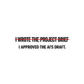 Black tee with cream editorial type reading I WROTE THE PROJECT BRIEF, struck through by one thin red line, and below it, unmarked: I APPROVED THE AI'S DRAFT. Artwork shown on the White garment colour.