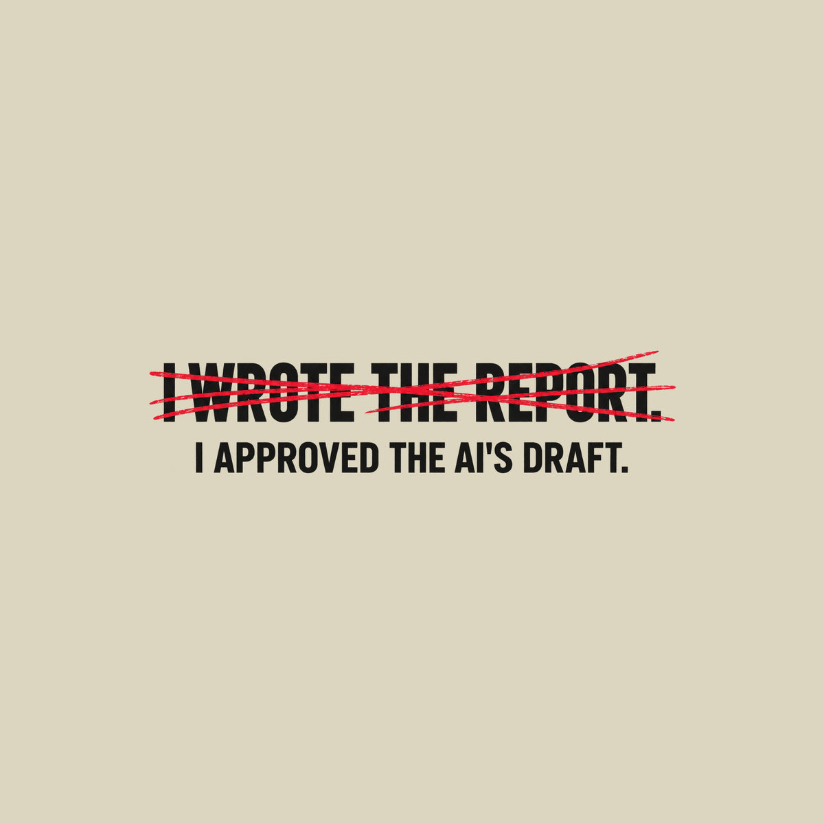 Off-white uppercase text on a dark background reads I WROTE THE REPORT, struck through with a scribbled hand-drawn red line, with I APPROVED THE AI'S DRAFT printed clearly beneath it. Artwork shown on the Natural garment colour.