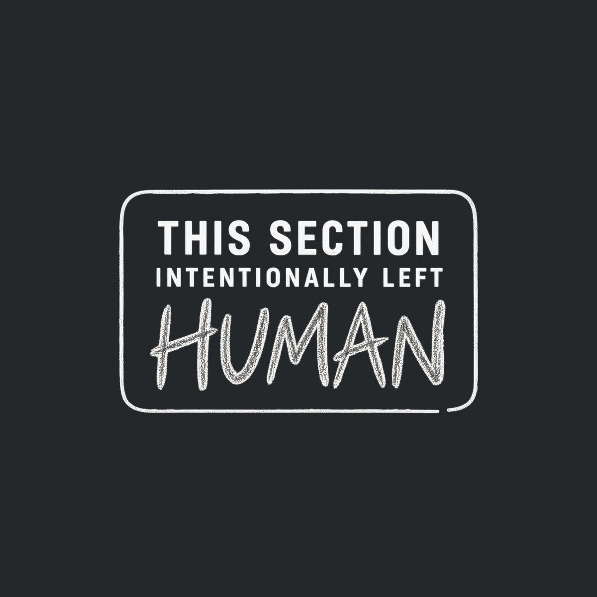 A rounded-rectangle outline reads THIS SECTION, INTENTIONALLY LEFT, and HUMAN, with HUMAN written in rough graphite pencil lettering; the rest is clean uppercase sans-serif type. Artwork shown on the Black garment colour.