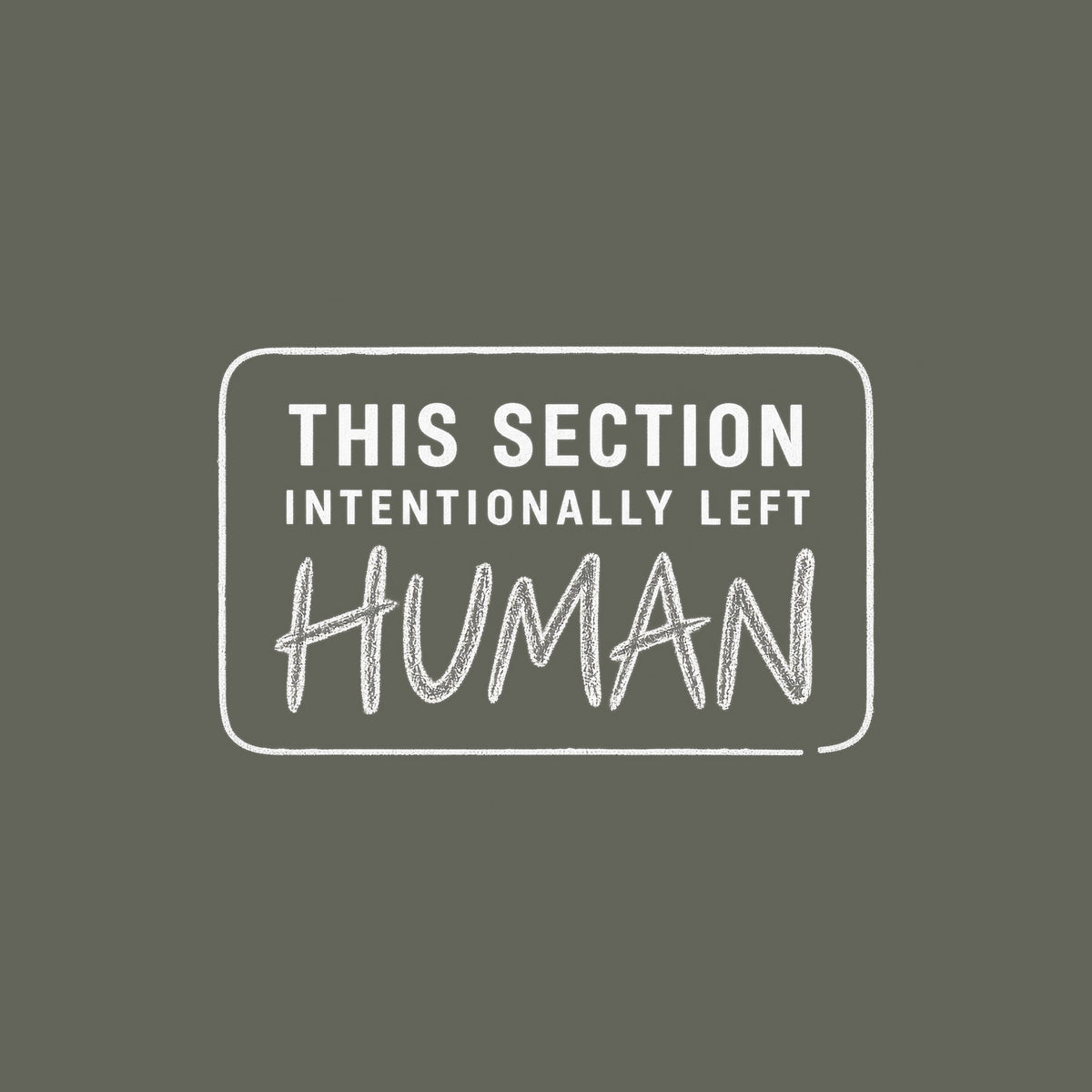 A rounded-rectangle outline reads THIS SECTION, INTENTIONALLY LEFT, and HUMAN, with HUMAN written in rough graphite pencil lettering; the rest is clean uppercase sans-serif type. Artwork shown on the Military Green garment colour.