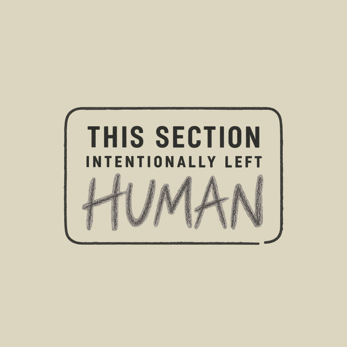 A rounded-rectangle outline reads THIS SECTION, INTENTIONALLY LEFT, and HUMAN, with HUMAN written in rough graphite pencil lettering; the rest is clean uppercase sans-serif type. Artwork shown on the Natural garment colour.