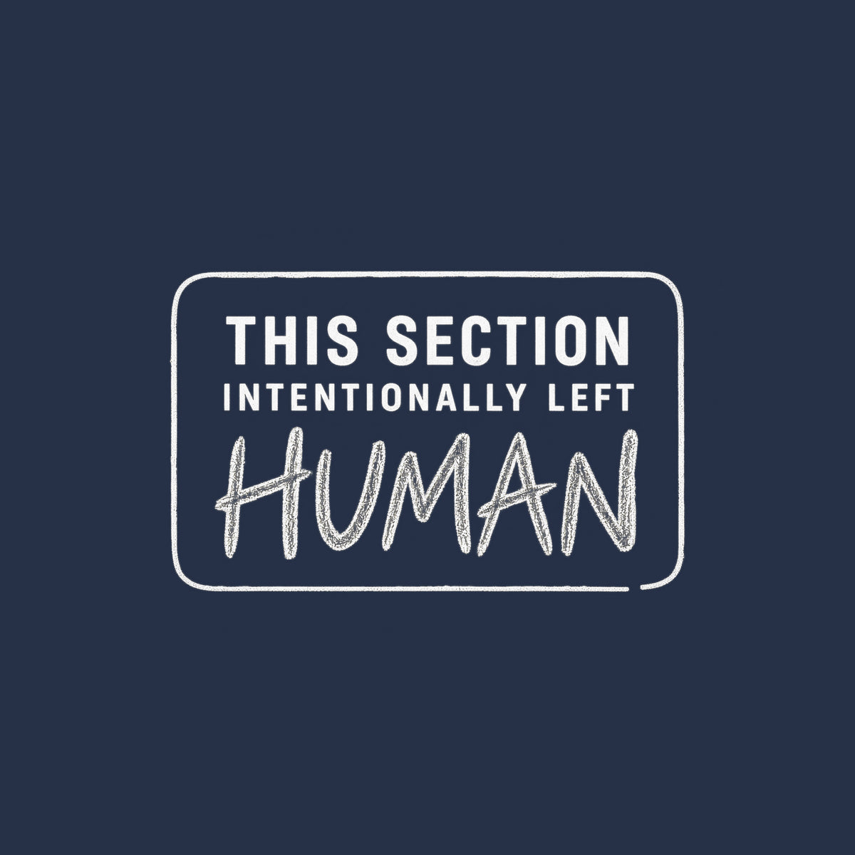 A rounded-rectangle outline reads THIS SECTION, INTENTIONALLY LEFT, and HUMAN, with HUMAN written in rough graphite pencil lettering; the rest is clean uppercase sans-serif type. Artwork shown on the Navy garment colour.