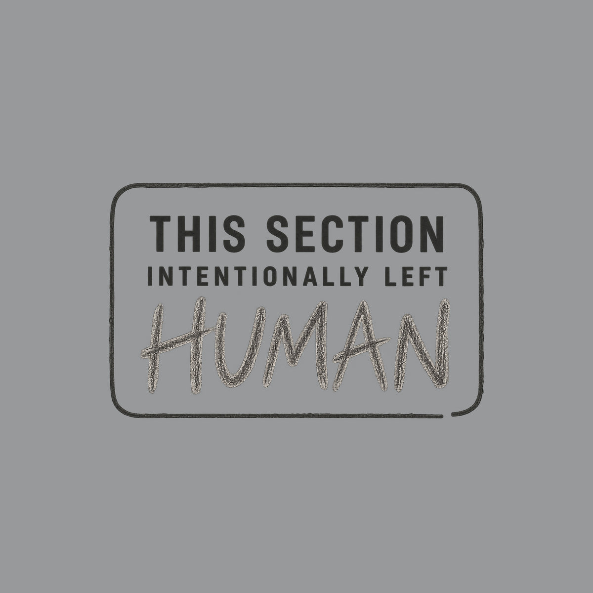 A rounded-rectangle outline reads THIS SECTION, INTENTIONALLY LEFT, and HUMAN, with HUMAN written in rough graphite pencil lettering; the rest is clean uppercase sans-serif type. Artwork shown on the Sport Grey garment colour.