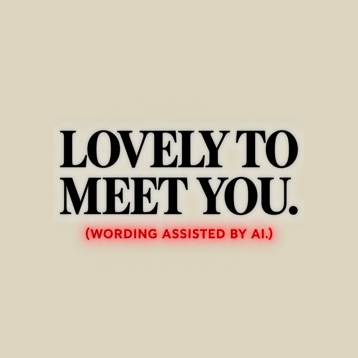 Centered editorial serif text reading LOVELY TO MEET YOU. in powder blue, with (WORDING ASSISTED BY AI.) in coral type below, on a dark charcoal background. Artwork shown on the Natural garment colour.
