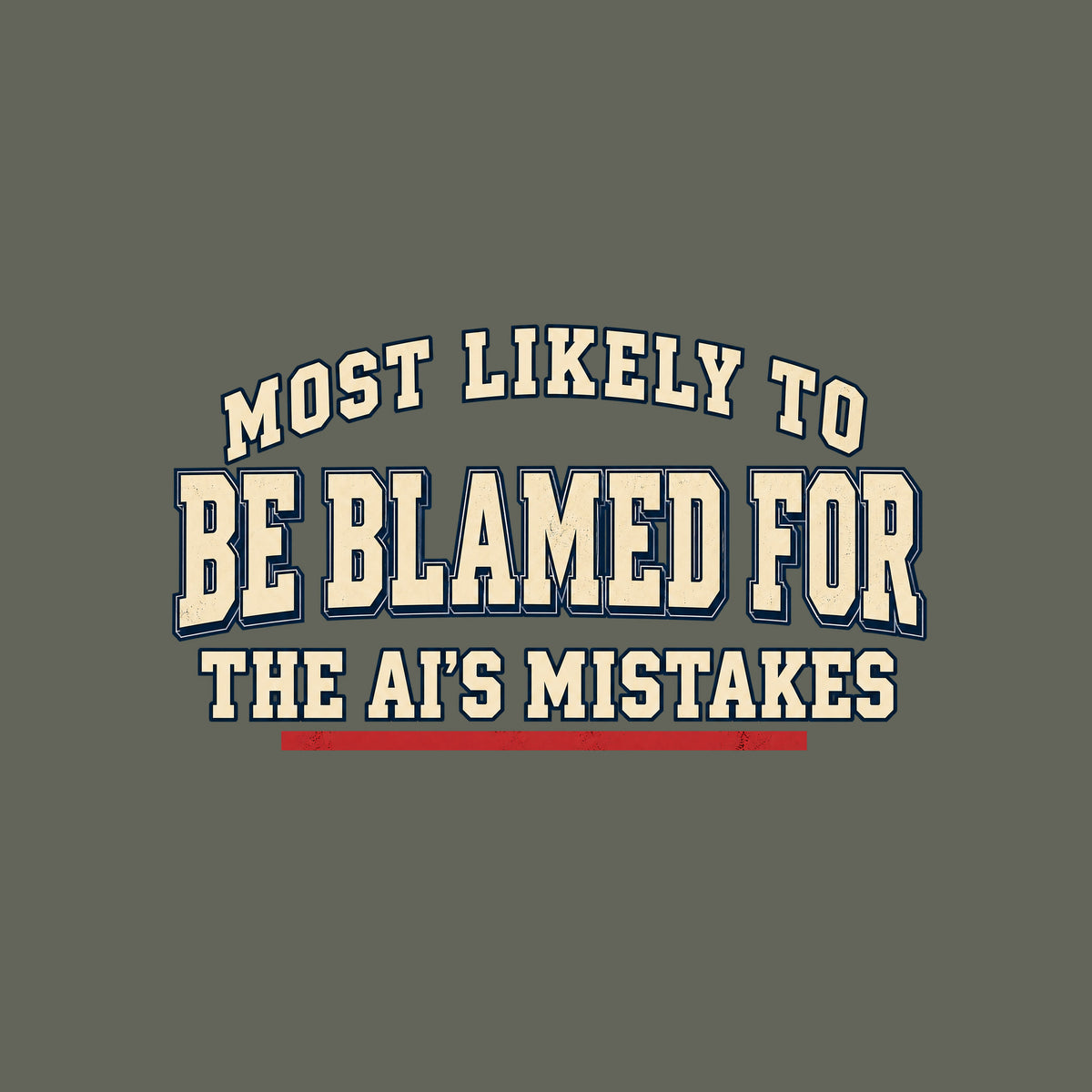 Navy T-shirt graphic in vintage varsity type: cream lettering reading 'MOST LIKELY TO BE BLAMED FOR THE AI'S MISTAKES' in a three-line arched yearbook-superlative layout, with a red underline beneath 'AI'S MISTAKES.' Artwork shown on the Military Green garment colour.