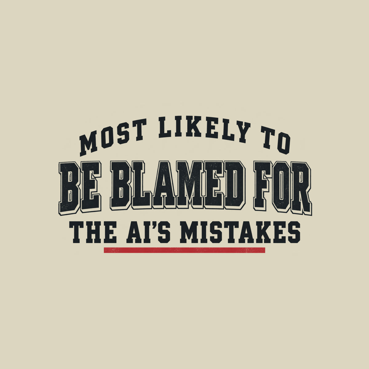 Navy T-shirt graphic in vintage varsity type: cream lettering reading 'MOST LIKELY TO BE BLAMED FOR THE AI'S MISTAKES' in a three-line arched yearbook-superlative layout, with a red underline beneath 'AI'S MISTAKES.' Artwork shown on the Natural garment colour.