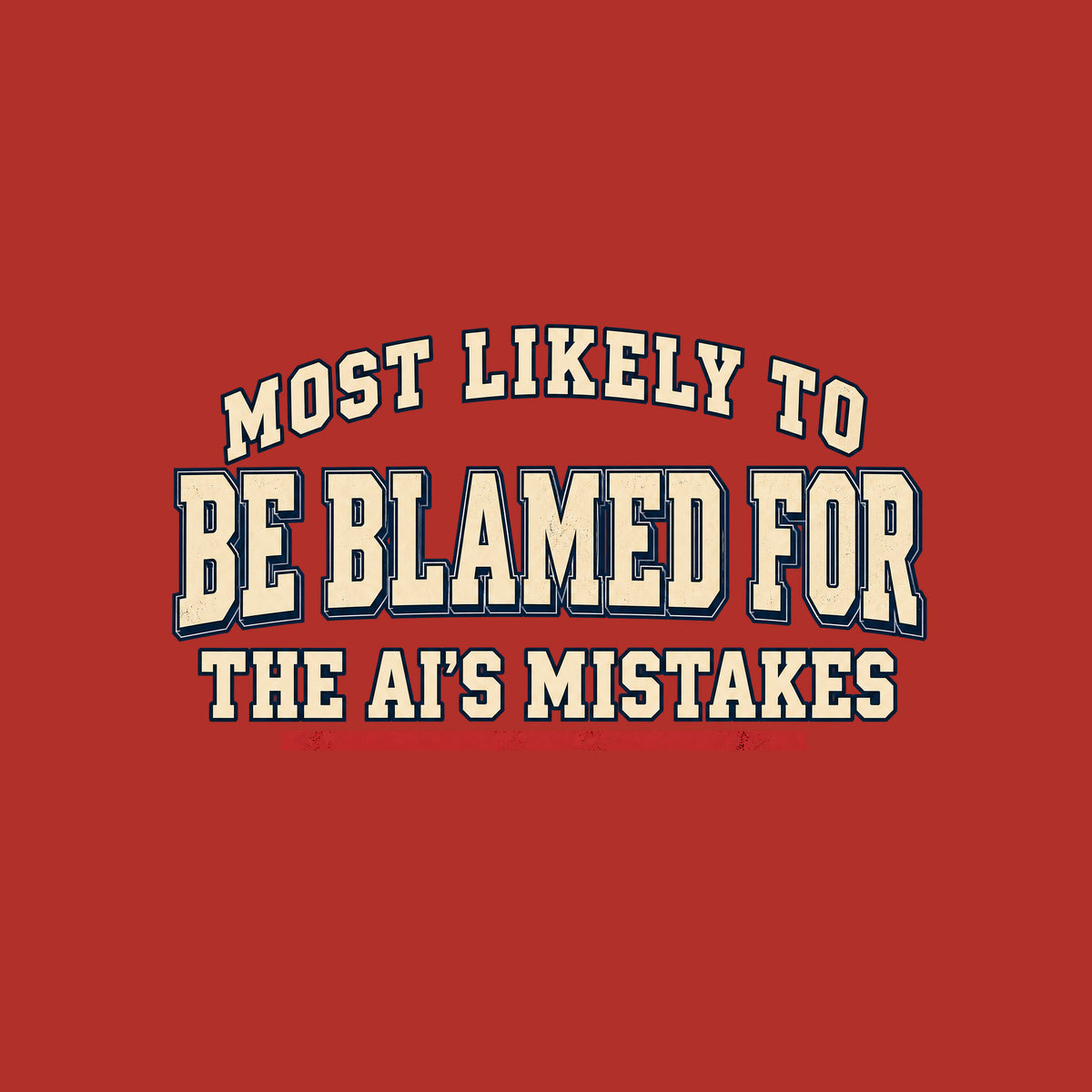 Navy T-shirt graphic in vintage varsity type: cream lettering reading 'MOST LIKELY TO BE BLAMED FOR THE AI'S MISTAKES' in a three-line arched yearbook-superlative layout, with a red underline beneath 'AI'S MISTAKES.' Artwork shown on the Red garment colour.