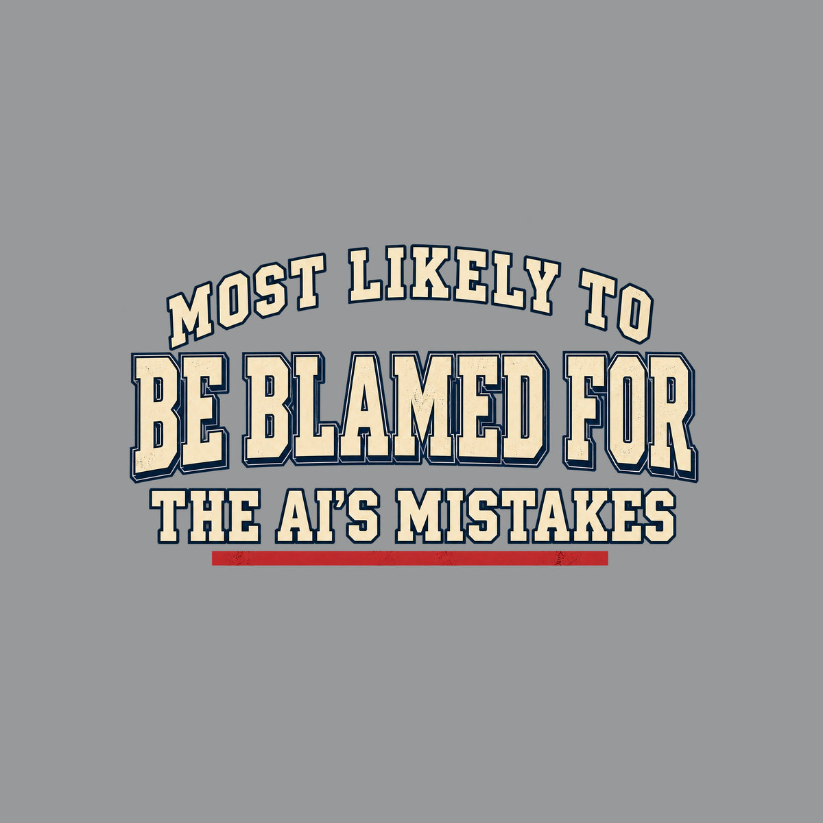 Navy T-shirt graphic in vintage varsity type: cream lettering reading 'MOST LIKELY TO BE BLAMED FOR THE AI'S MISTAKES' in a three-line arched yearbook-superlative layout, with a red underline beneath 'AI'S MISTAKES.' Artwork shown on the Sport Grey garment colour.